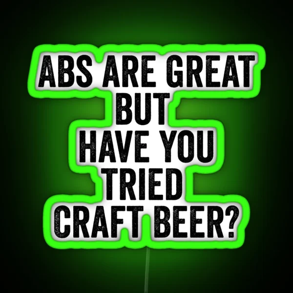 Abs Are Great But Have You Tried Craft Beer RGB Neon Sign