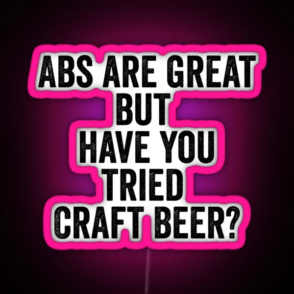 Abs Are Great But Have You Tried Craft Beer RGB Neon Sign