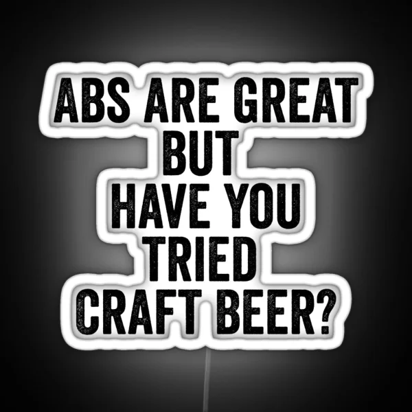 Abs Are Great But Have You Tried Craft Beer RGB Neon Sign