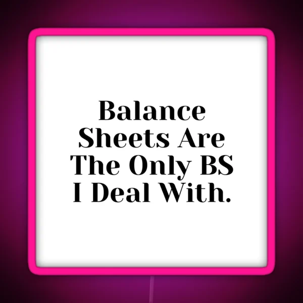 Accounting Balance Sheets Are The Only BS I Deal With RGB Neon Sign