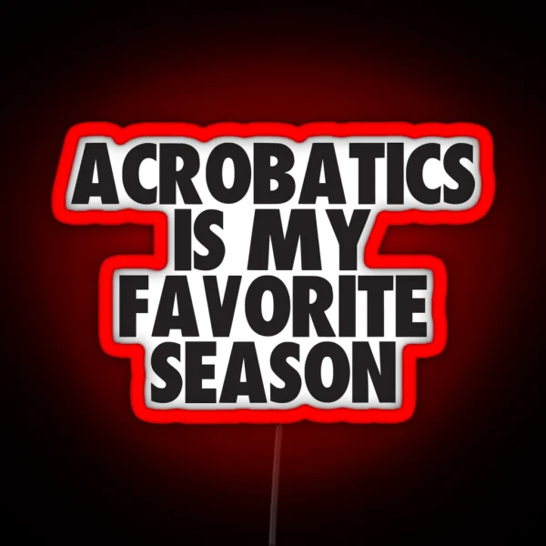 Acrobatics Is My Favorite Season Gift For Acrobatics Fans RGB Neon Sign