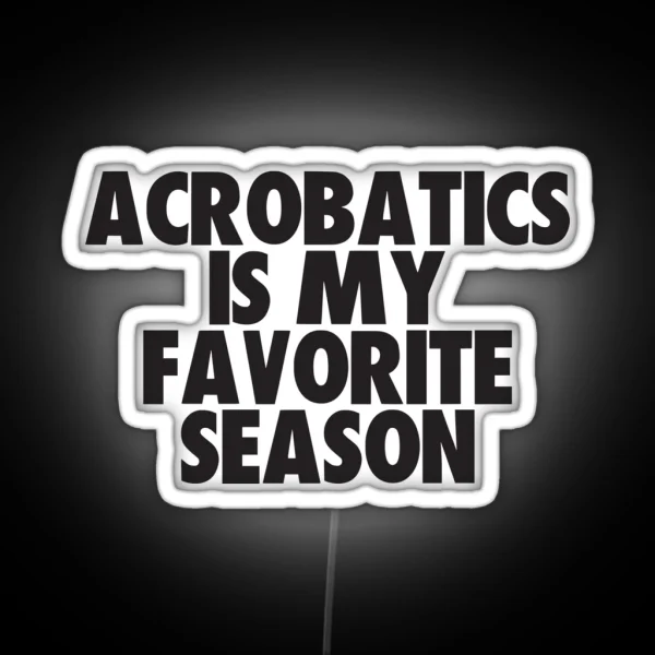 Acrobatics Is My Favorite Season Gift For Acrobatics Fans RGB Neon Sign