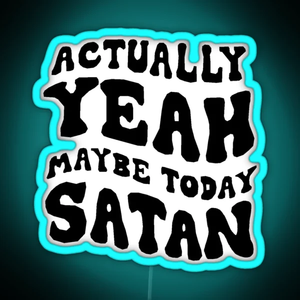 Actually Yeah Maybe Today Satan RGB Neon Sign