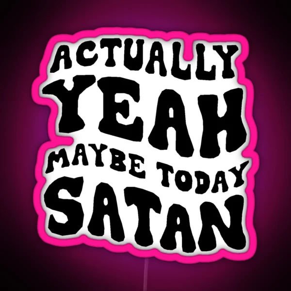 Actually Yeah Maybe Today Satan RGB Neon Sign