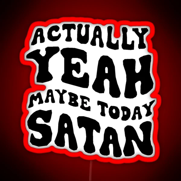 Actually Yeah Maybe Today Satan RGB Neon Sign