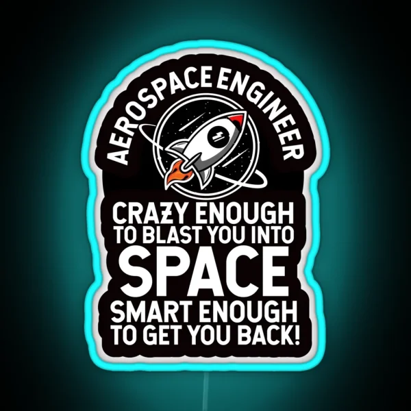 Aerospace Engineer Crazy Enough To Blast You Into Space RGB Neon Sign