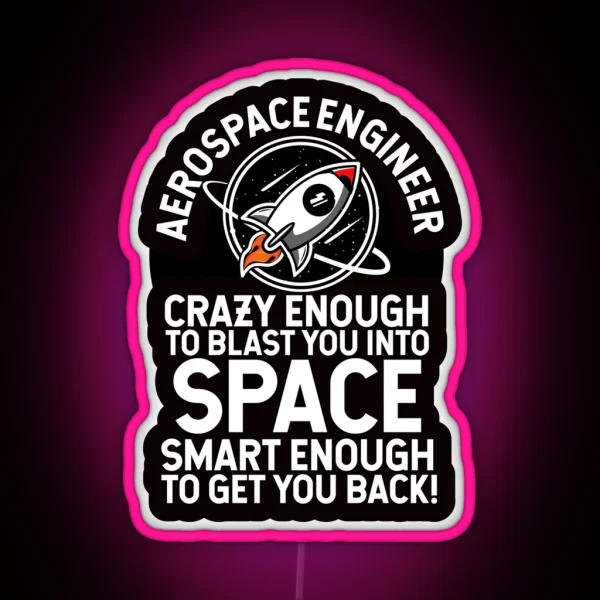 Aerospace Engineer Crazy Enough To Blast You Into Space RGB Neon Sign