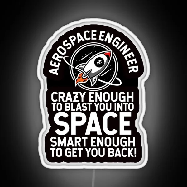 Aerospace Engineer Crazy Enough To Blast You Into Space RGB Neon Sign
