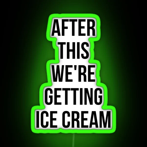 AFTER THIS WE ARE GETTING ICE CREAM RGB Neon Sign