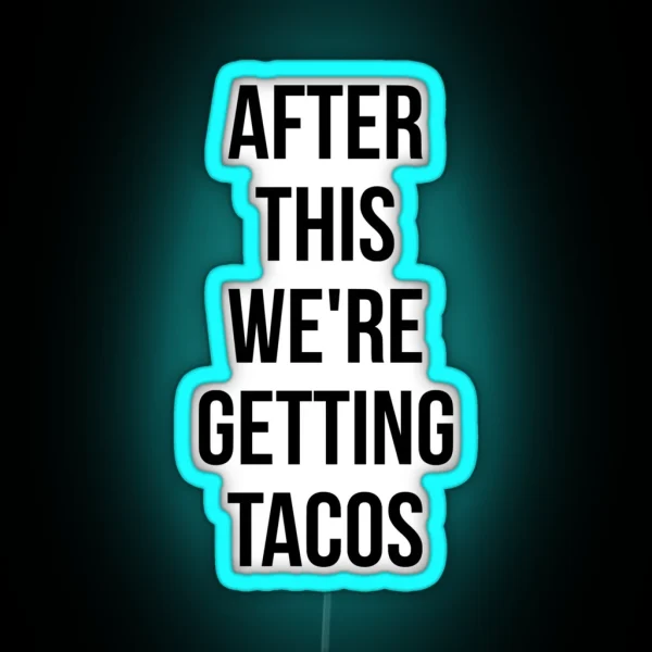 AFTER THIS WE ARE GETTING TACOS RGB Neon Sign