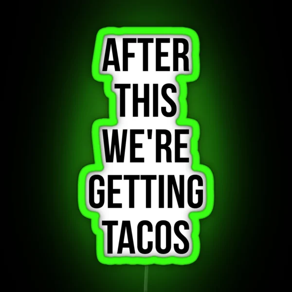 AFTER THIS WE ARE GETTING TACOS RGB Neon Sign