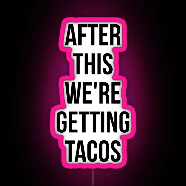 AFTER THIS WE ARE GETTING TACOS RGB Neon Sign