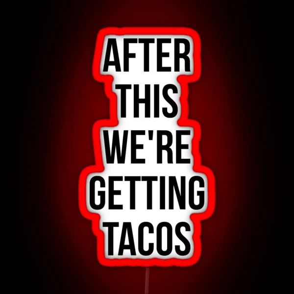 AFTER THIS WE ARE GETTING TACOS RGB Neon Sign