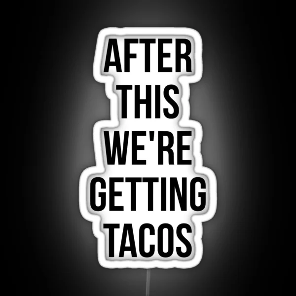 AFTER THIS WE ARE GETTING TACOS RGB Neon Sign