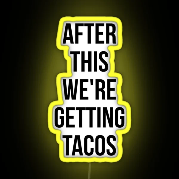 AFTER THIS WE ARE GETTING TACOS RGB Neon Sign