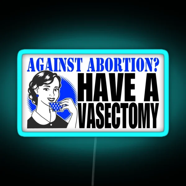 Against Abortion Have A Vasectomy RGB Neon Sign