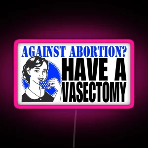 Against Abortion Have A Vasectomy RGB Neon Sign