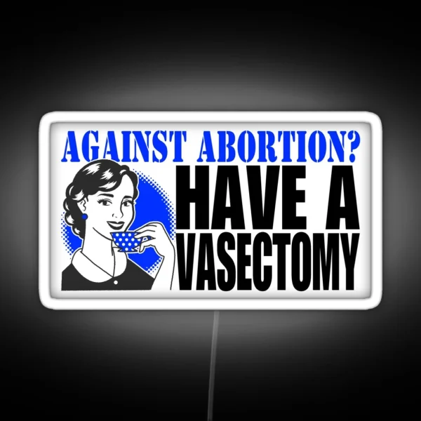 Against Abortion Have A Vasectomy RGB Neon Sign