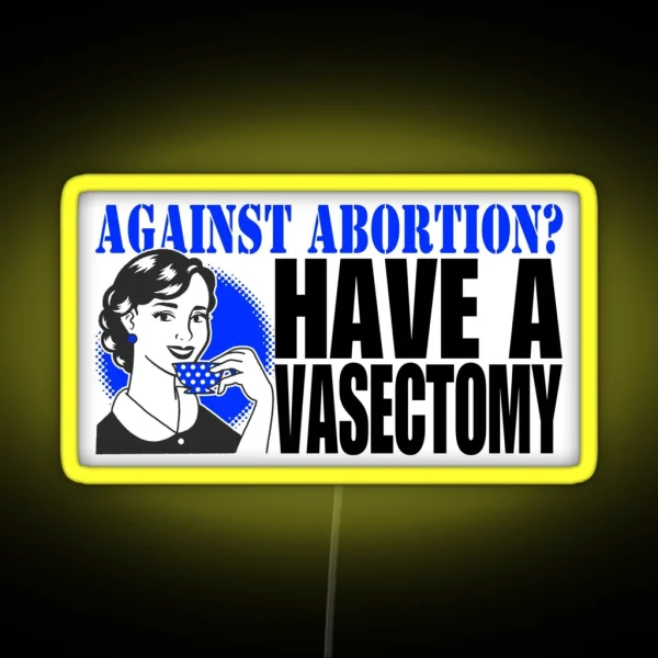 Against Abortion Have A Vasectomy RGB Neon Sign