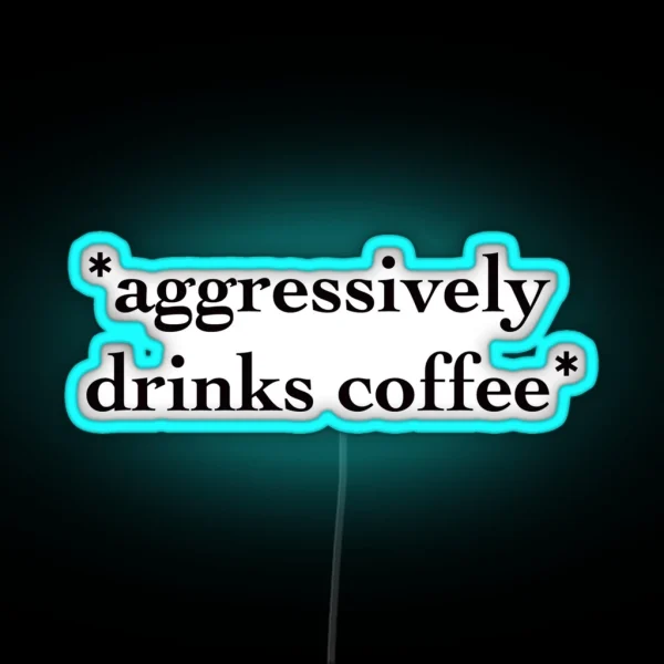 Aggressively Drinks Coffee RGB Neon Sign