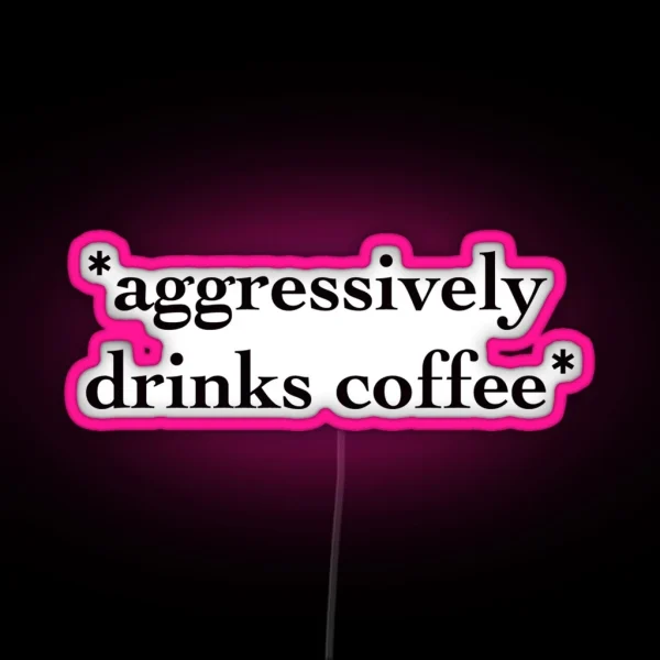 Aggressively Drinks Coffee RGB Neon Sign