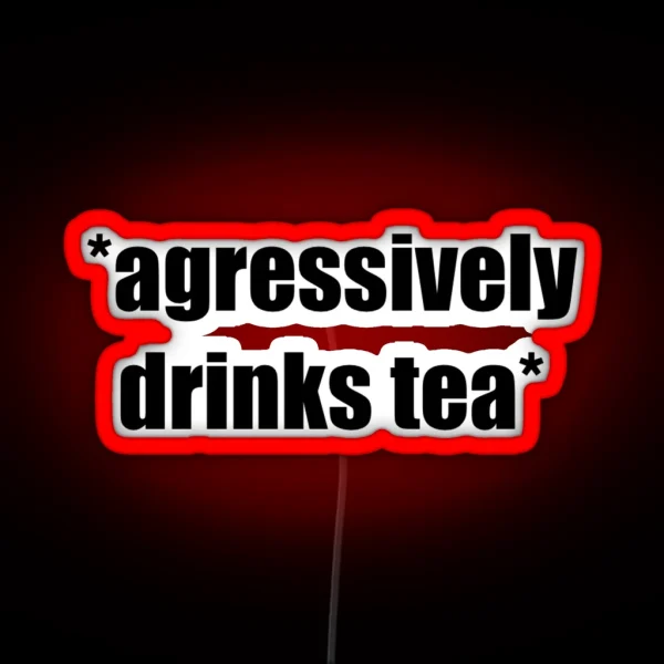 Agressively Drinks Tea RGB Neon Sign