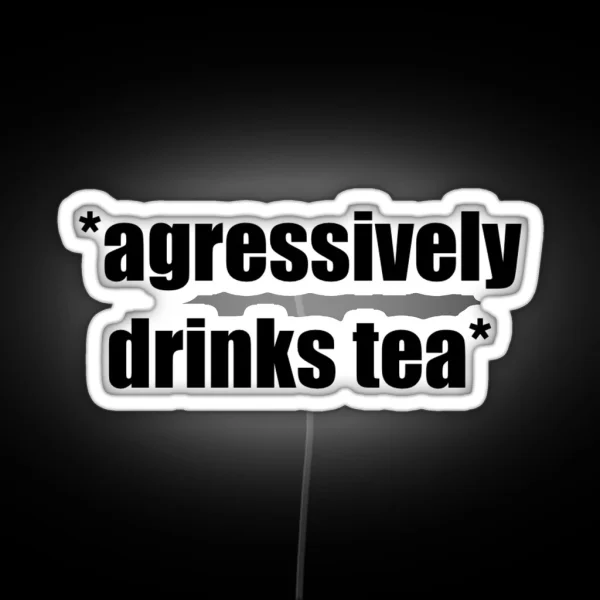 Agressively Drinks Tea RGB Neon Sign
