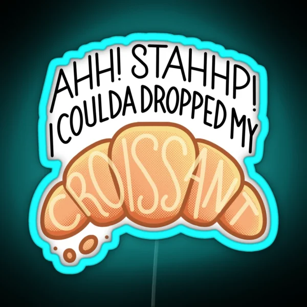 Ahh Stahhp I Coulda Dropped My Croissant RGB Neon Sign