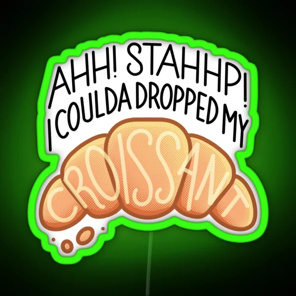 Ahh Stahhp I Coulda Dropped My Croissant RGB Neon Sign