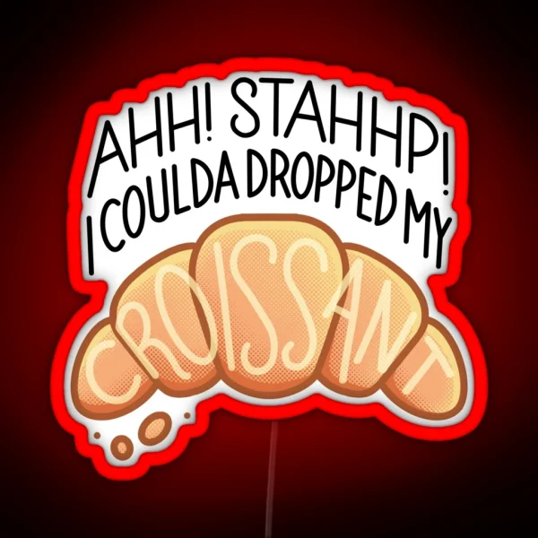 Ahh Stahhp I Coulda Dropped My Croissant RGB Neon Sign