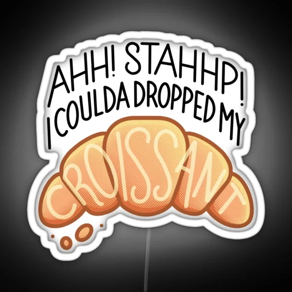 Ahh Stahhp I Coulda Dropped My Croissant RGB Neon Sign