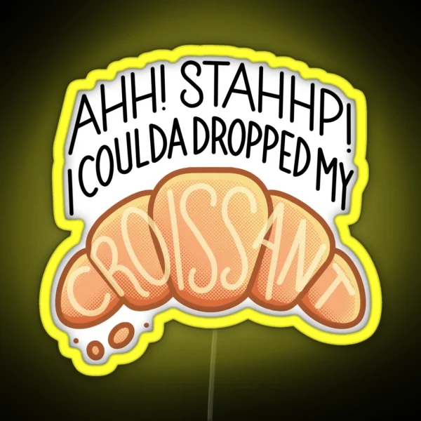 Ahh Stahhp I Coulda Dropped My Croissant RGB Neon Sign