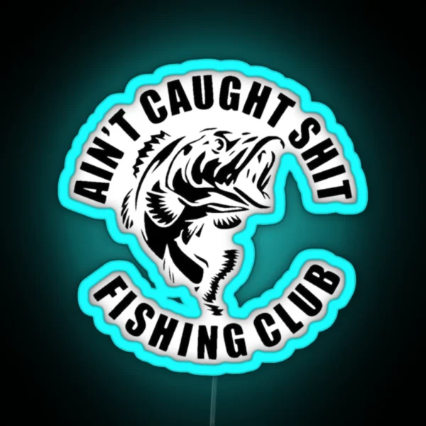 AIN T CAUGHT SHIT FISHING CLUB RGB Neon Sign