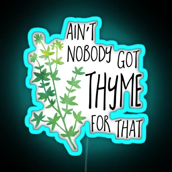 Ain T Nobody Got THYME For That Pun RGB Neon Sign