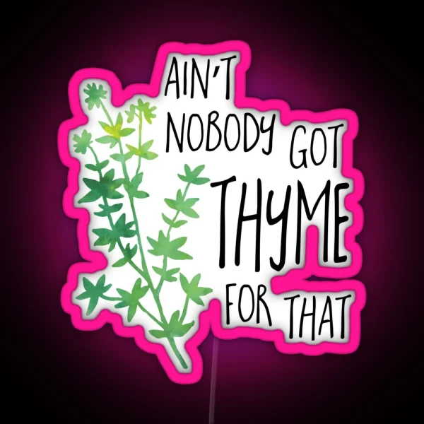 Ain T Nobody Got THYME For That Pun RGB Neon Sign