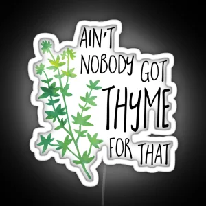 Ain T Nobody Got THYME For That Pun RGB Neon Sign