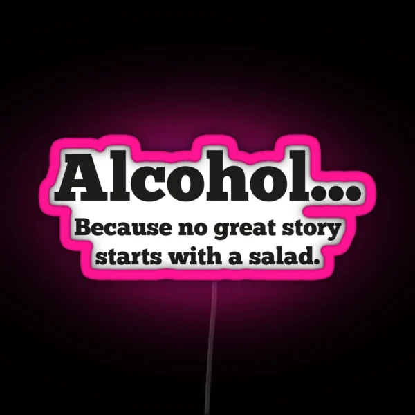 Alcohol Because No Great Story Starts With A Salad RGB Neon Sign