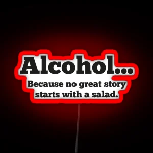 Alcohol Because No Great Story Starts With A Salad RGB Neon Sign