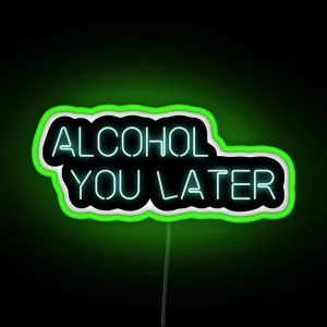 Alcohol You Later RGB Neon Sign