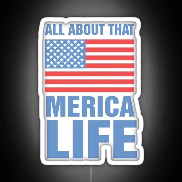 ALL ABOUT THAT MERICA LIFE America Fourth Of July RGB Neon Sign