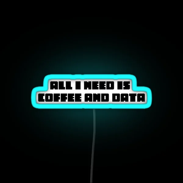 All I Need Is Coffee And Data RGB Neon Sign