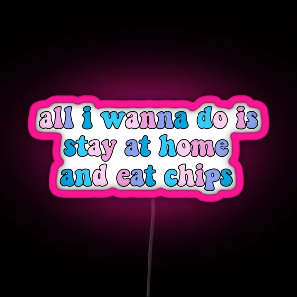 All I Wanna Do Is Stay At Home And Eat Chips Dance Moms Led RGB Neon Sign