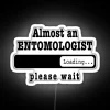 Almost An Entomologist Loading Please Wait Funny Entomologist Job Led Christmas Birthday Entomologist Gift For Mens Womens Dad Husband RGB Neon Sign