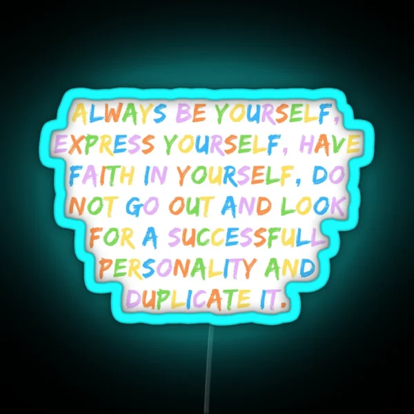 Always Be Yourself Express Yourself Have Faith In Yourself Do Not Go Out And Look For A Successfull Personality And Duplicate It Be Yourself Quote RGB Neon Sign