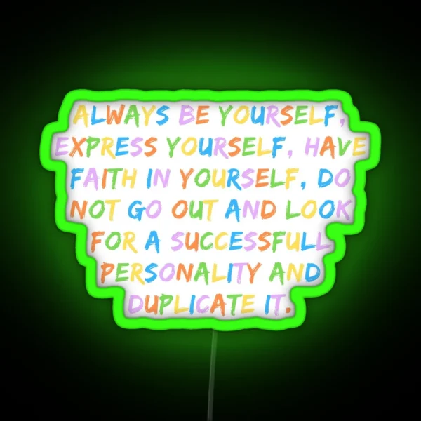 Always Be Yourself Express Yourself Have Faith In Yourself Do Not Go Out And Look For A Successfull Personality And Duplicate It Be Yourself Quote RGB Neon Sign