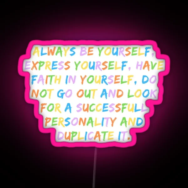 Always Be Yourself Express Yourself Have Faith In Yourself Do Not Go Out And Look For A Successfull Personality And Duplicate It Be Yourself Quote RGB Neon Sign