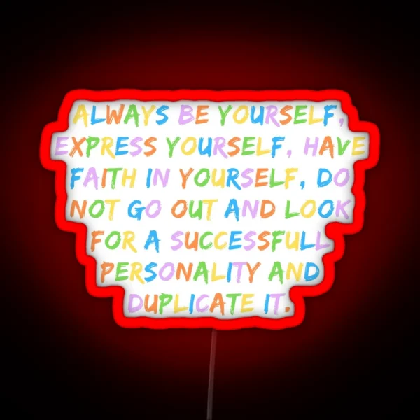 Always Be Yourself Express Yourself Have Faith In Yourself Do Not Go Out And Look For A Successfull Personality And Duplicate It Be Yourself Quote RGB Neon Sign