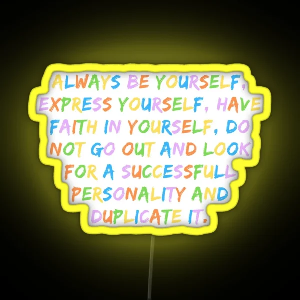 Always Be Yourself Express Yourself Have Faith In Yourself Do Not Go Out And Look For A Successfull Personality And Duplicate It Be Yourself Quote RGB Neon Sign