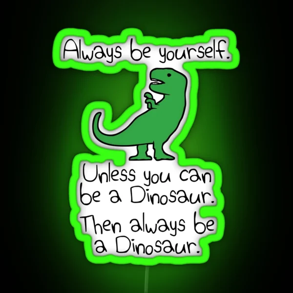 Always Be Yourself Unless You Can Be A Dinosaur RGB Neon Sign