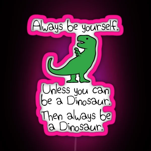 Always Be Yourself Unless You Can Be A Dinosaur RGB Neon Sign